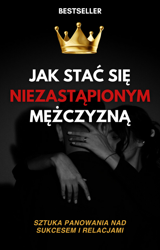 Odblokuj Swój Prawdziwy Potencjał: Zostań Mężczyzną, Którego Pragną Kobiety.
